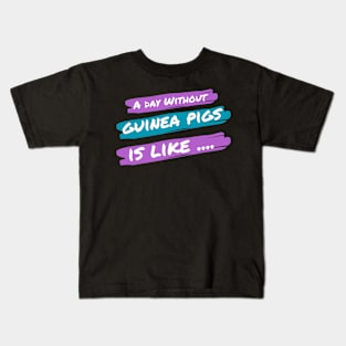 A Day Without Guinea Pigs Is Like .... Kids T-Shirt